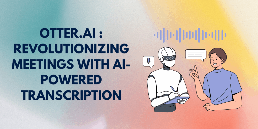 Otter.ai: Revolutionizing Meetings with AI-Powered Transcription